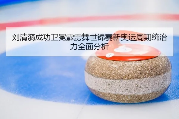 刘清漪成功卫冕霹雳舞世锦赛新奥运周期统治力全面分析